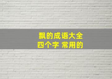 飘的成语大全四个字 常用的